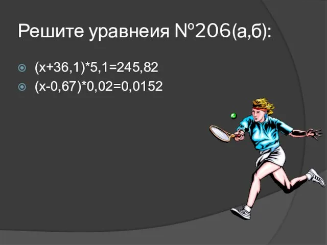 Решите уравнеия №206(а,б): (х+36,1)*5,1=245,82 (х-0,67)*0,02=0,0152