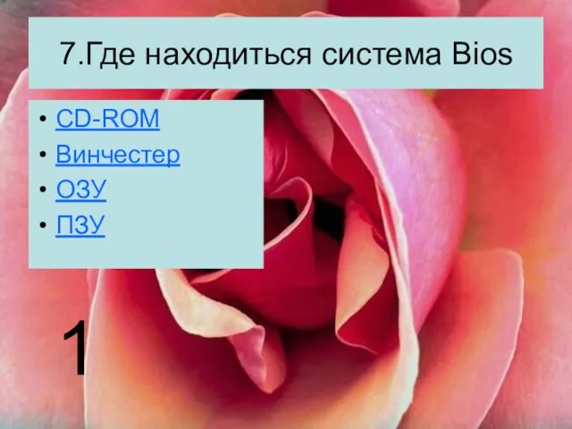 7.Где находиться система Bios CD-ROM Винчестер ОЗУ ПЗУ 1