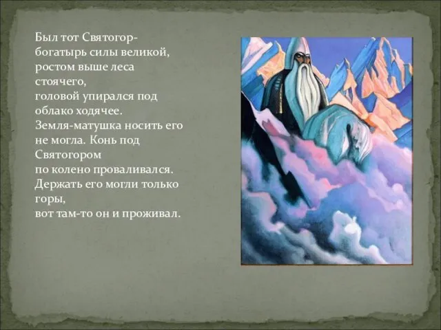 Был тот Святогор- богатырь силы великой, ростом выше леса стоячего, головой