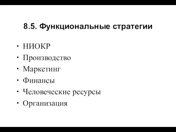 НИОКР Производство Маркетинг Финансы Человеческие ресурсы Организация 8.5. Функциональные стратегии