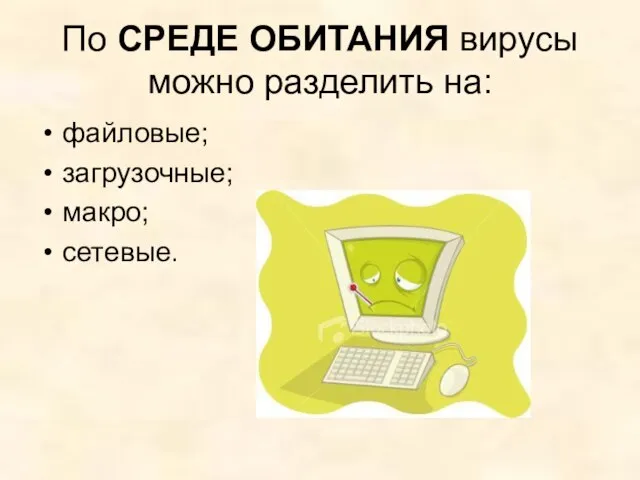 По СРЕДЕ ОБИТАНИЯ вирусы можно разделить на: файловые; загрузочные; макро; сетевые.