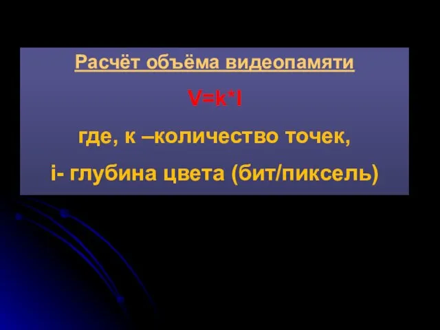 Расчёт объёма видеопамяти V=k*I где, к –количество точек, i- глубина цвета (бит/пиксель)