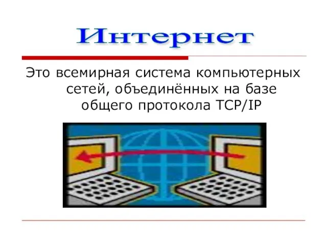 Это всемирная система компьютерных сетей, объединённых на базе общего протокола TCP/IP Интернет