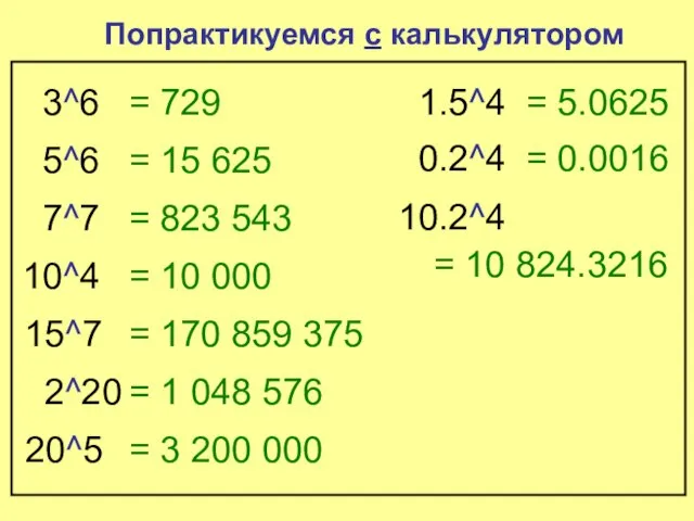 Попрактикуемся с калькулятором 3^6 = 729 5^6 = 15 625 7^7