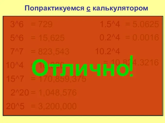 Попрактикуемся с калькулятором 3^6 = 729 5^6 = 15,625 7^7 =