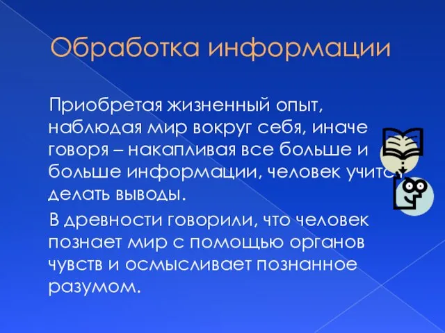 Обработка информации Приобретая жизненный опыт, наблюдая мир вокруг себя, иначе говоря