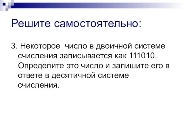 Решите самостоятельно: 3. Некоторое число в двоичной системе счисления записывается как