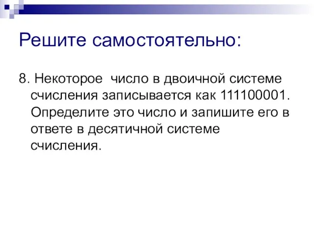 Решите самостоятельно: 8. Некоторое число в двоичной системе счисления записывается как