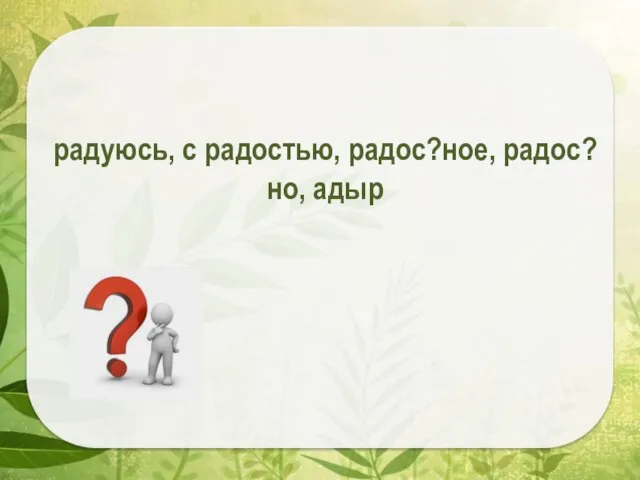 радуюсь, с радостью, радос?ное, радос?но, адыр