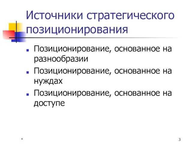 * Источники стратегического позиционирования Позиционирование, основанное на разнообразии Позиционирование, основанное на нуждах Позиционирование, основанное на доступе