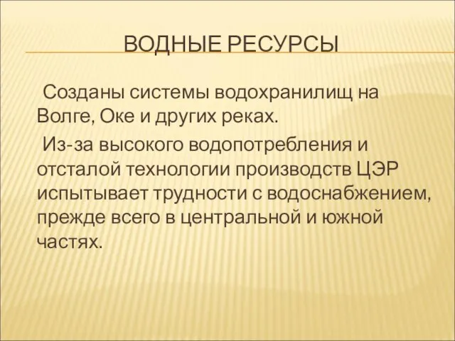 ВОДНЫЕ РЕСУРСЫ Созданы системы водохранилищ на Волге, Оке и других реках.