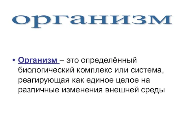 Организм – это определённый биологический комплекс или система, реагирующая как единое