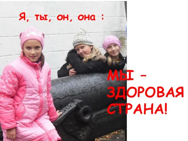 МЫ – ЗДОРОВАЯ СТРАНА! Я, ты, он, она :