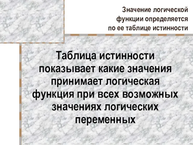 Значение логической функции определяется по ее таблице истинности Таблица истинности показывает