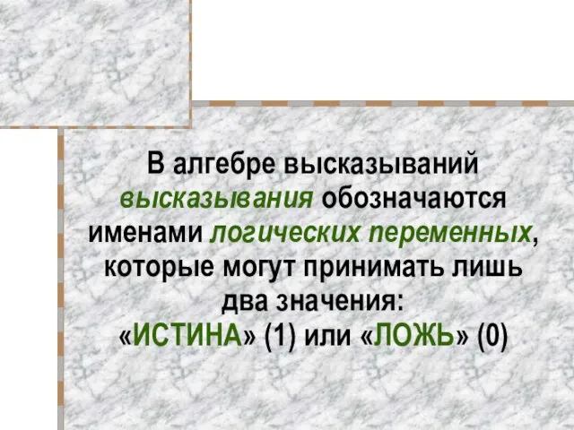 В алгебре высказываний высказывания обозначаются именами логических переменных, которые могут принимать