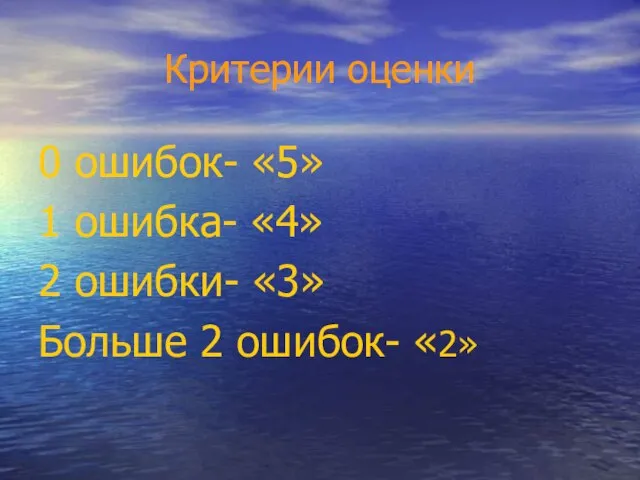 Критерии оценки 0 ошибок- «5» 1 ошибка- «4» 2 ошибки- «3» Больше 2 ошибок- «2»