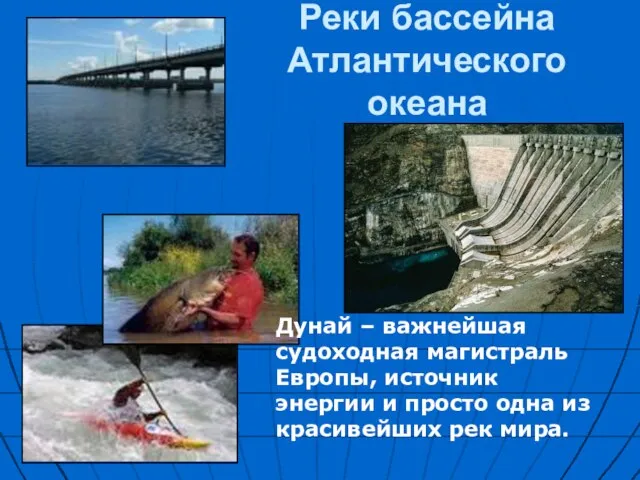 Реки бассейна Атлантического океана Дунай – важнейшая судоходная магистраль Европы, источник