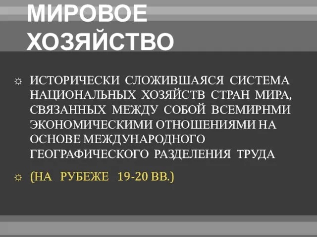 МИРОВОЕ ХОЗЯЙСТВО ИСТОРИЧЕСКИ СЛОЖИВШАЯСЯ СИСТЕМА НАЦИОНАЛЬНЫХ ХОЗЯЙСТВ СТРАН МИРА, СВЯЗАННЫХ МЕЖДУ