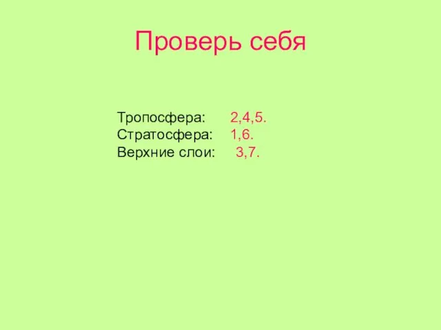 Проверь себя Тропосфера: 2,4,5. Стратосфера: 1,6. Верхние слои: 3,7.