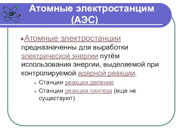 Атомные электростанцим (АЭС) Атомные электростанции предназначенны для выработки электрической энергии путём