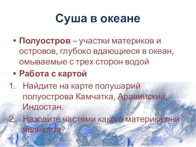 Суша в океане Полуостров – участки материков и островов, глубоко вдающиеся