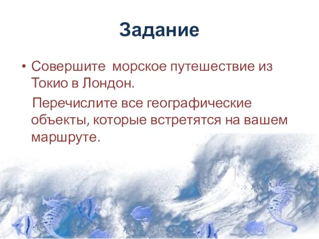 Задание Совершите морское путешествие из Токио в Лондон. Перечислите все географические