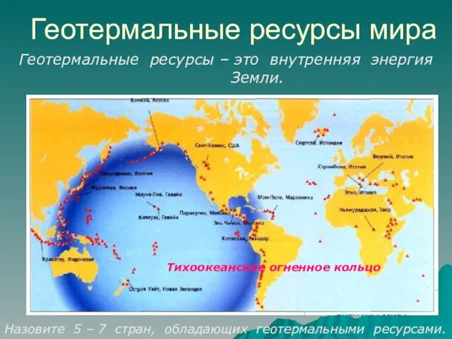 Геотермальные ресурсы мира Назовите 5 – 7 стран, обладающих геотермальными ресурсами.