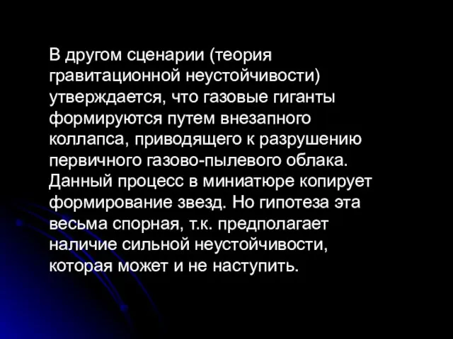 В другом сценарии (теория гравитационной неустойчивости) утверждается, что газовые гиганты формируются