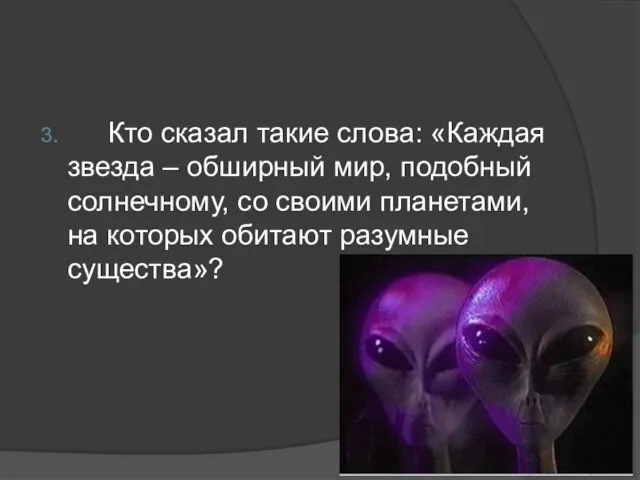 3. Кто сказал такие слова: «Каждая звезда – обширный мир, подобный