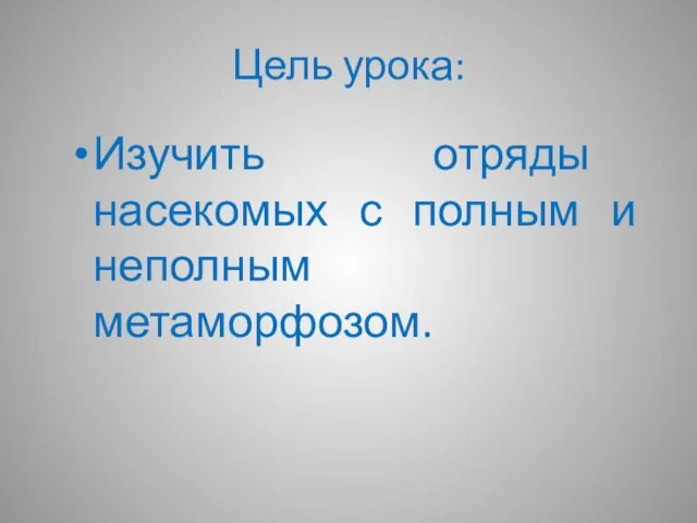 Цель урока: Изучить отряды насекомых с полным и неполным метаморфозом.