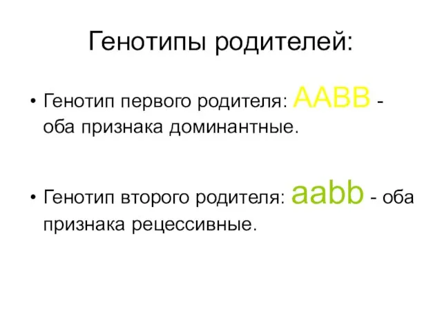 Генотипы родителей: Генотип первого родителя: AABB - оба признака доминантные. Генотип