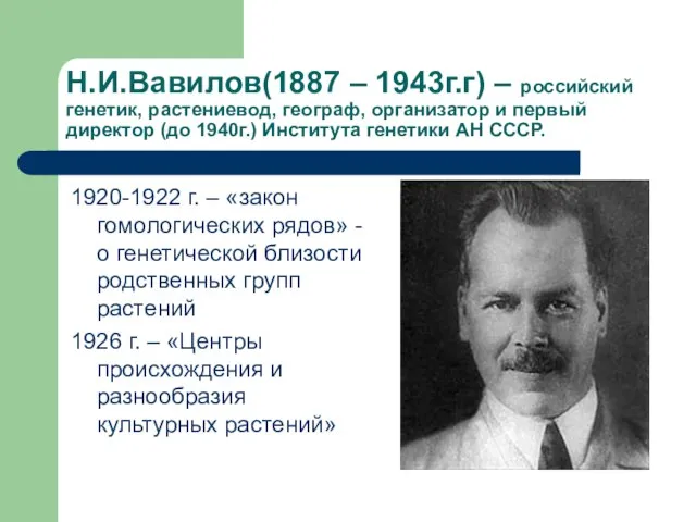 Н.И.Вавилов(1887 – 1943г.г) – российский генетик, растениевод, географ, организатор и первый