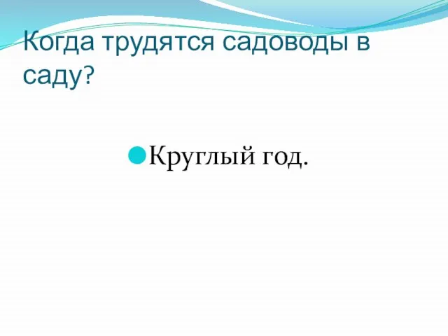 Когда трудятся садоводы в саду? Круглый год.