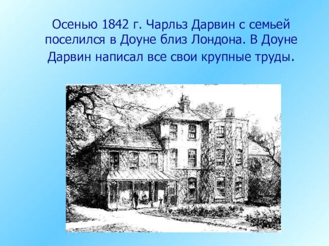 Осенью 1842 г. Чарльз Дарвин с семьей поселился в Доуне близ