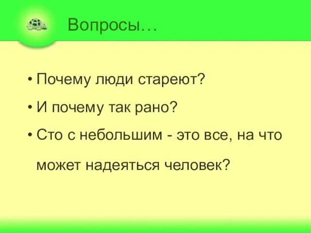 Вопросы… Почему люди стареют? И почему так рано? Сто с небольшим