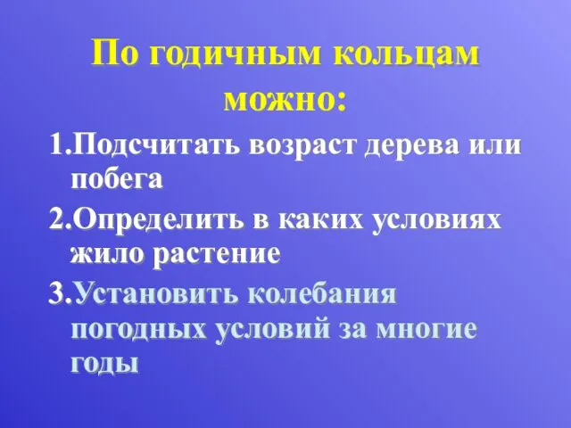 По годичным кольцам можно: 1.Подсчитать возраст дерева или побега 2.Определить в