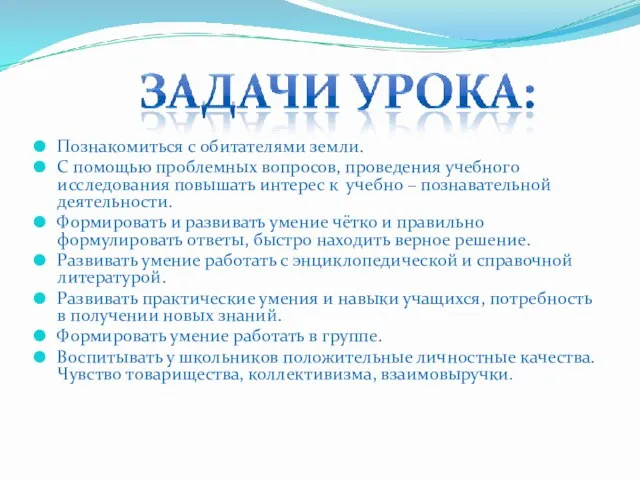 Познакомиться с обитателями земли. С помощью проблемных вопросов, проведения учебного исследования