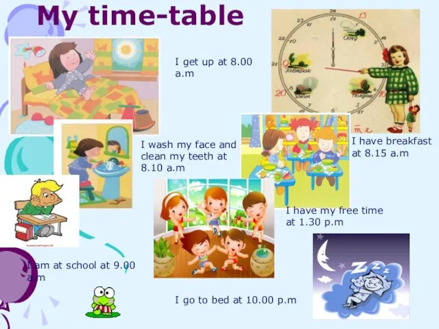 My time-table I get up at 8.00 a.m I wash my