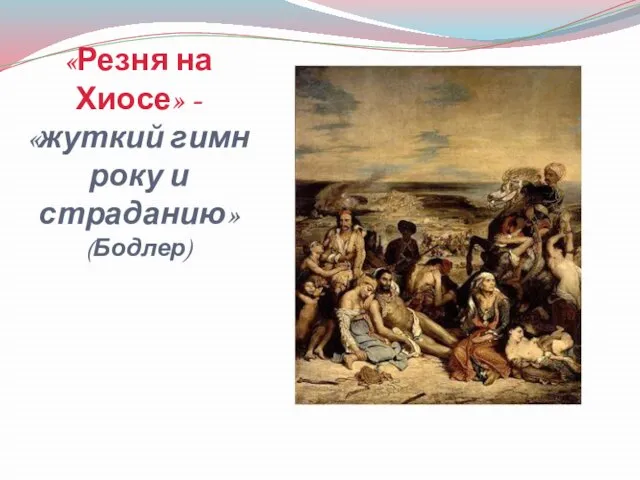 «Резня на Хиосе» - «жуткий гимн року и страданию» (Бодлер)