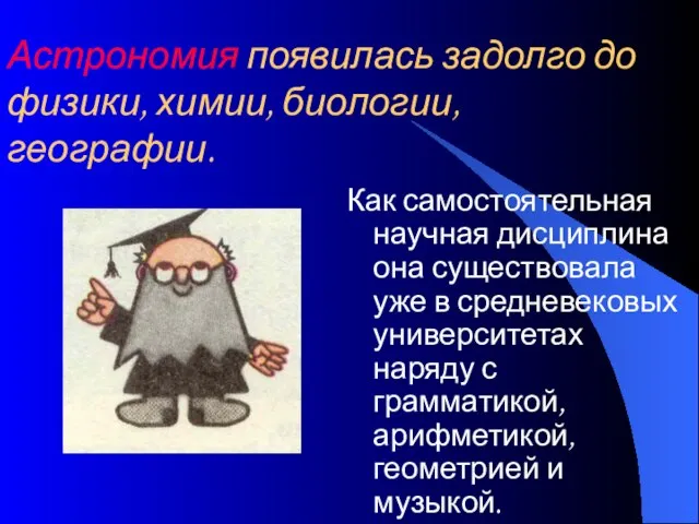 Астрономия появилась задолго до физики, химии, биологии, географии. Как самостоятельная научная