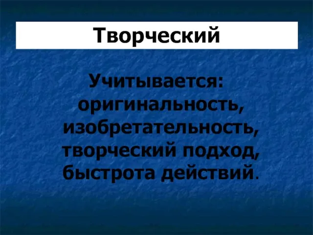 Творческий Учитывается: оригинальность, изобретательность, творческий подход, быстрота действий.