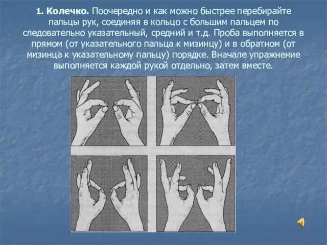 1. Колечко. Поочередно и как можно быстрее перебирай­те пальцы рук, соединяя