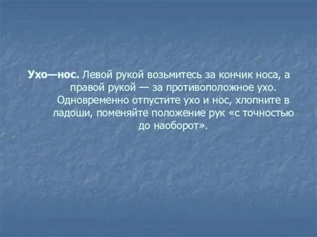 Ухо—нос. Левой рукой возьмитесь за кончик носа, а правой рукой —