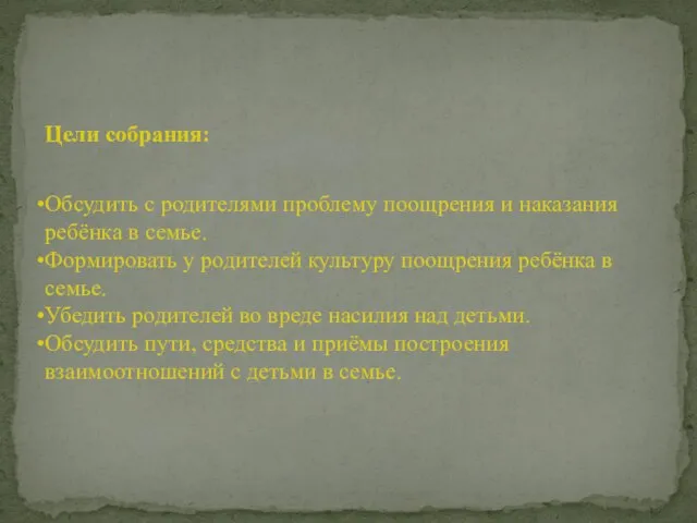 Цели собрания: Обсудить с родителями проблему поощрения и наказания ребёнка в