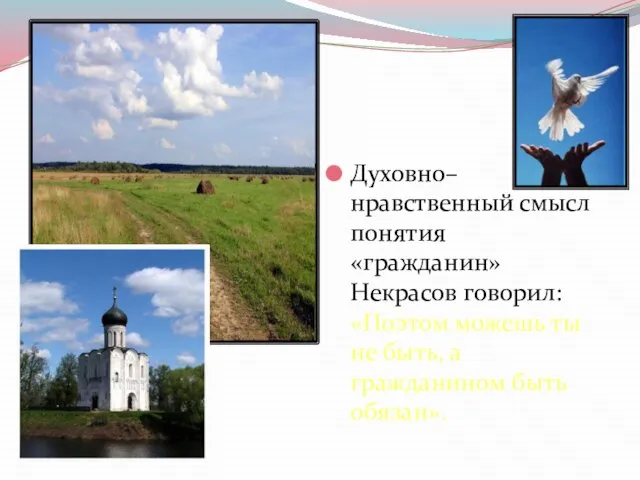 Духовно–нравственный смысл понятия «гражданин» Некрасов говорил: «Поэтом можешь ты не быть, а гражданином быть обязан».