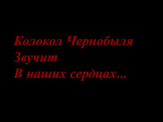 Колокол Чернобыля Звучит В наших сердцах…