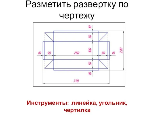 Разметить развертку по чертежу Инструменты: линейка, угольник, чертилка