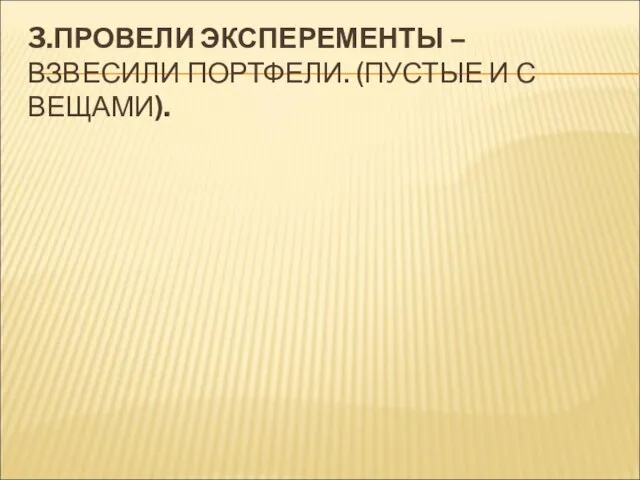 3.ПРОВЕЛИ ЭКСПЕРЕМЕНТЫ – ВЗВЕСИЛИ ПОРТФЕЛИ. (ПУСТЫЕ И С ВЕЩАМИ).