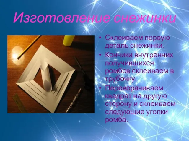 Изготовление снежинки Склеиваем первую деталь снежинки. Кончики внутренних получившихся ромбов склеиваем