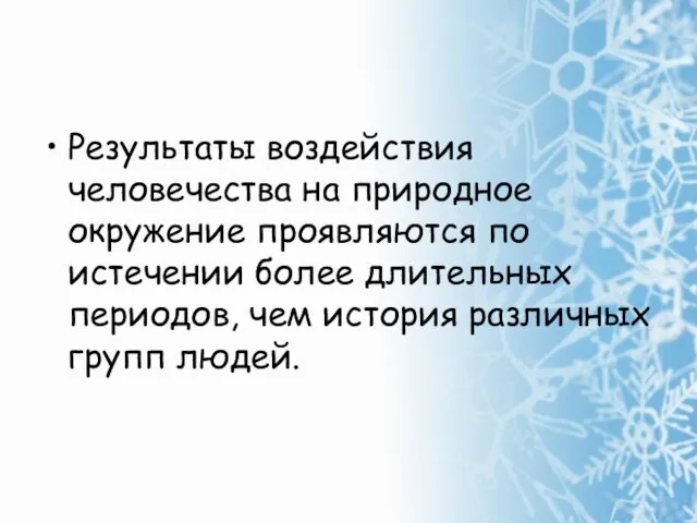 Результаты воздействия человечества на природное окружение проявляются по истечении более длительных